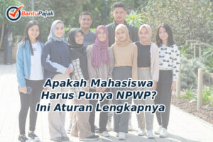 Apakah Mahasiswa Harus Punya NPWP Ini Aturan Lengkapnya