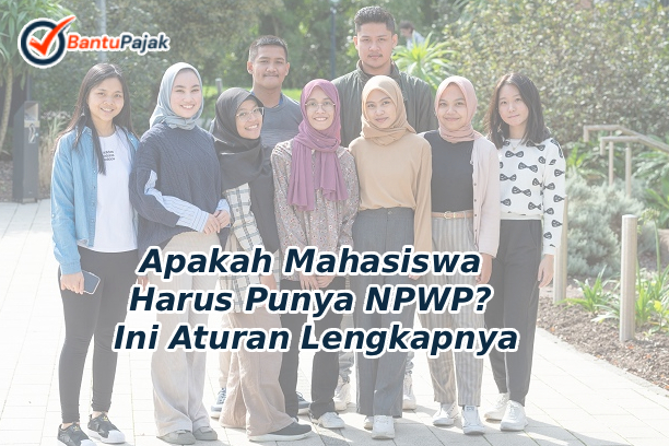 Apakah Mahasiswa Harus Punya NPWP Ini Aturan Lengkapnya