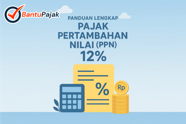 Panduan Lengkap Pajak Pertambahan Nilai (PPN) 12%